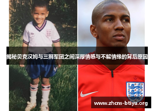 揭秘贝克汉姆与三狮军团之间深厚情感与不解情缘的背后原因