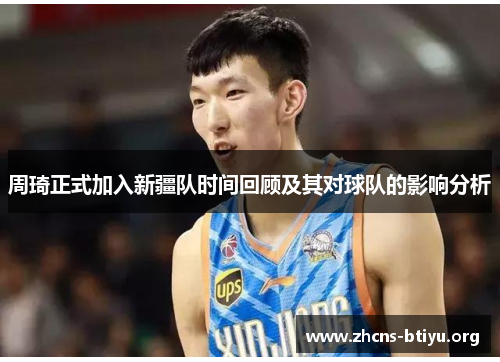 周琦正式加入新疆队时间回顾及其对球队的影响分析