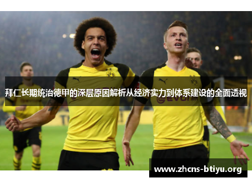 拜仁长期统治德甲的深层原因解析从经济实力到体系建设的全面透视 拜仁长期统治德甲的深层原因解析从经济实力到体系建设的全面透视